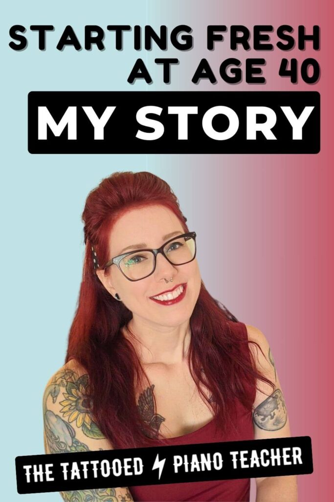 Starting Fresh At Age 40: My Story, The Tattooed Piano Teacher