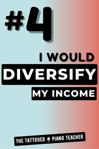 4. I Would Diversify My Income as a Piano Teacher if I Had to Start My Piano Teaching Business From Scratch