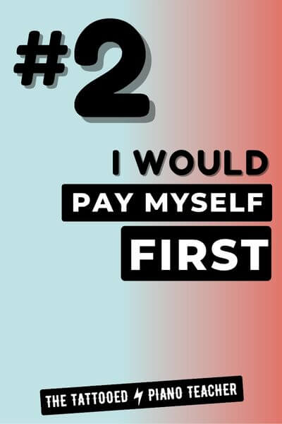 2. I Would Pay Myself First if I Had to Start My Piano Teaching Business From Scratch