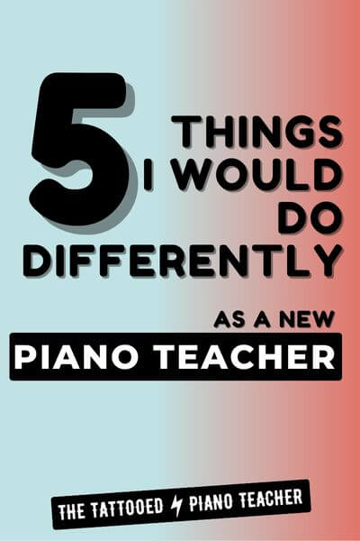 5 Things I Would Do Differently as a New Piano Teacher Starting My Piano Teaching Business From Scratch