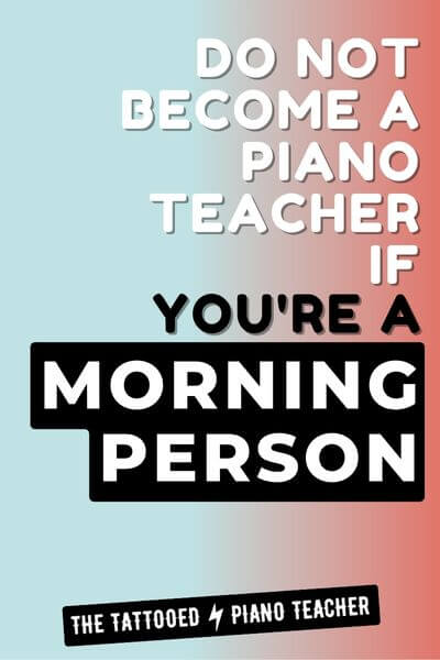 Do not become a piano teacher if you're a morning person
