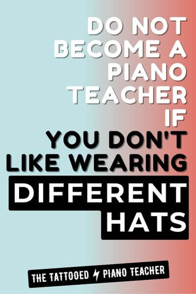 do not become a piano teacher if you don't like wearing different hats.