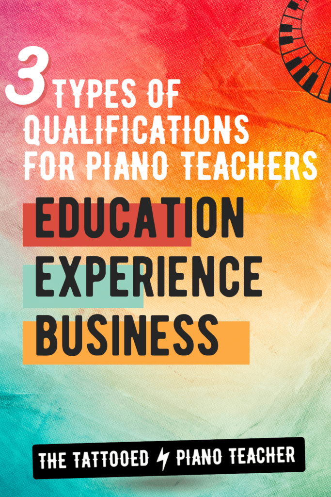 3 types of qualifications for piano teachers. education, experience, and business. the tattooed piano teacher