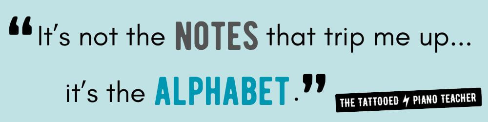 it's not the music notes that trip me up, it's the musical alphabet. the tattooed piano teacher.