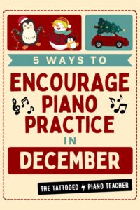5 ways to encourage piano practice in december. holiday piano teacher tips. the tattooed piano teacher