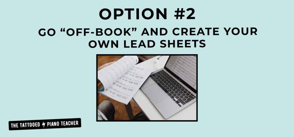 Option 2. Go off book and create your own lead sheets. the tattooed piano teacher